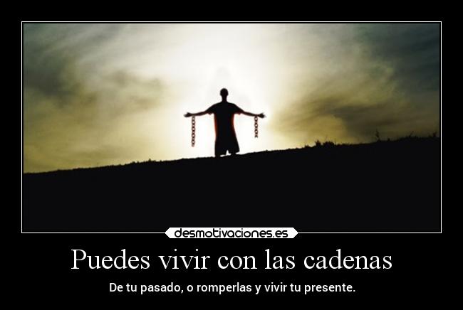 Puedes vivir con las cadenas -
