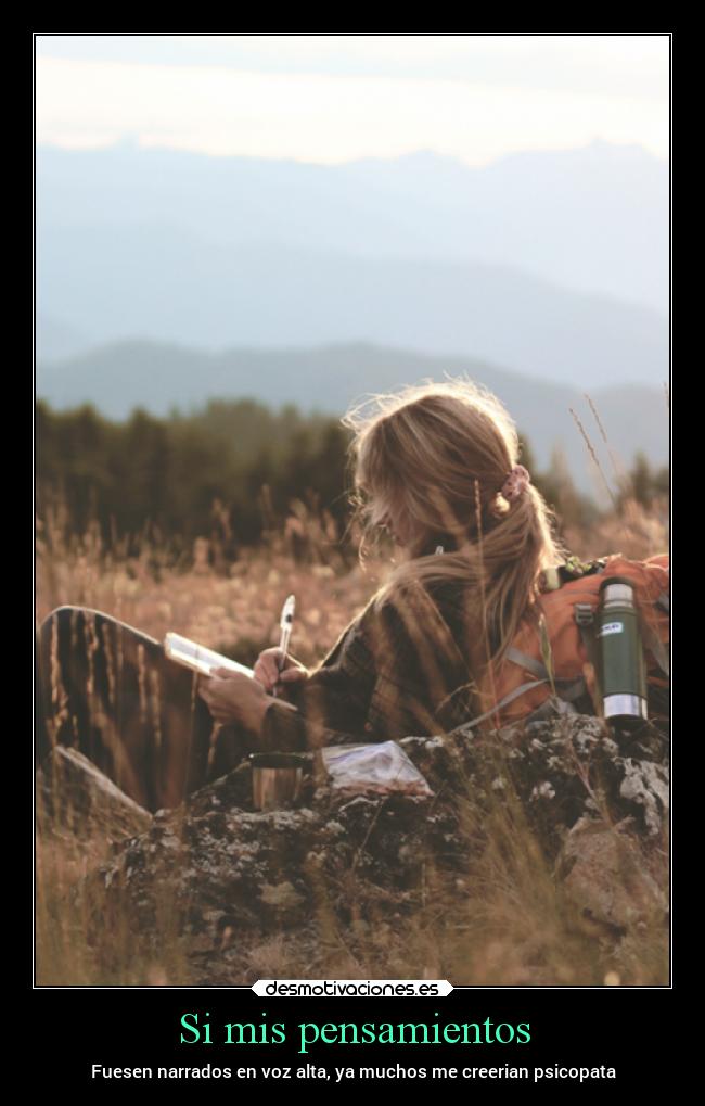 Si mis pensamientos - Fuesen narrados en voz alta, ya muchos me creerian psicopata