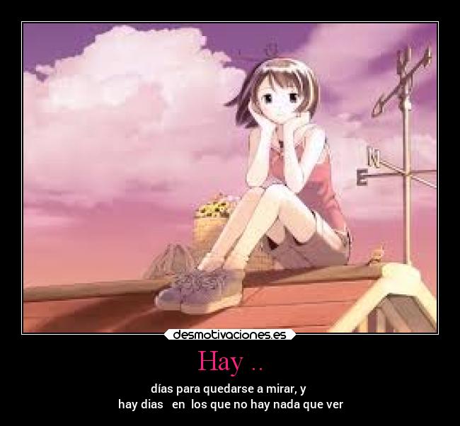 Hay .. - días para quedarse a mirar, y
hay dias en los que no hay nada que ver