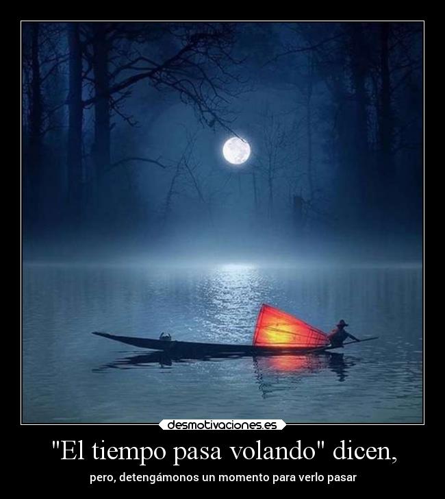 El tiempo pasa volando dicen, - pero, detengámonos un momento para verlo pasar