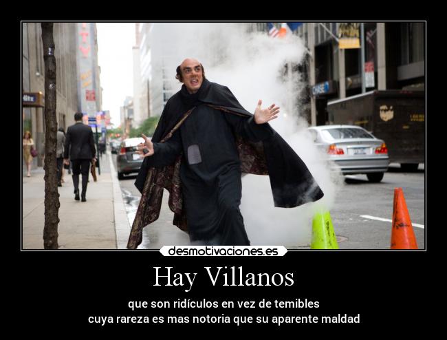 Hay Villanos - que son ridículos en vez de temibles
cuya rareza es mas notoria que su aparente maldad