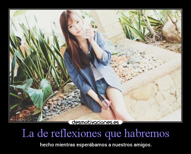 La de reflexiones que habremos - 