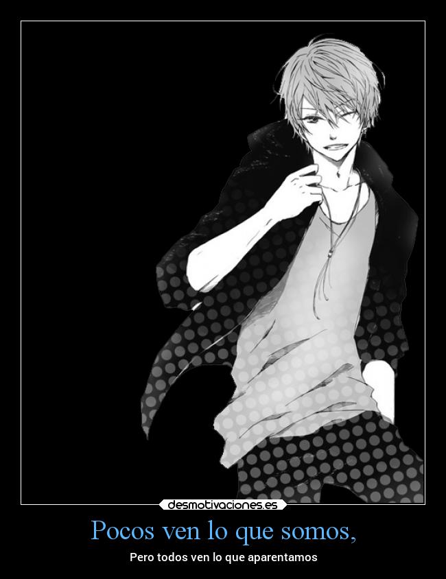 Pocos ven lo que somos, -