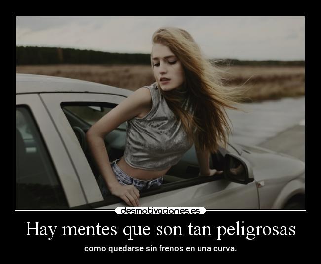 Hay mentes que son tan peligrosas - como quedarse sin frenos en una curva.