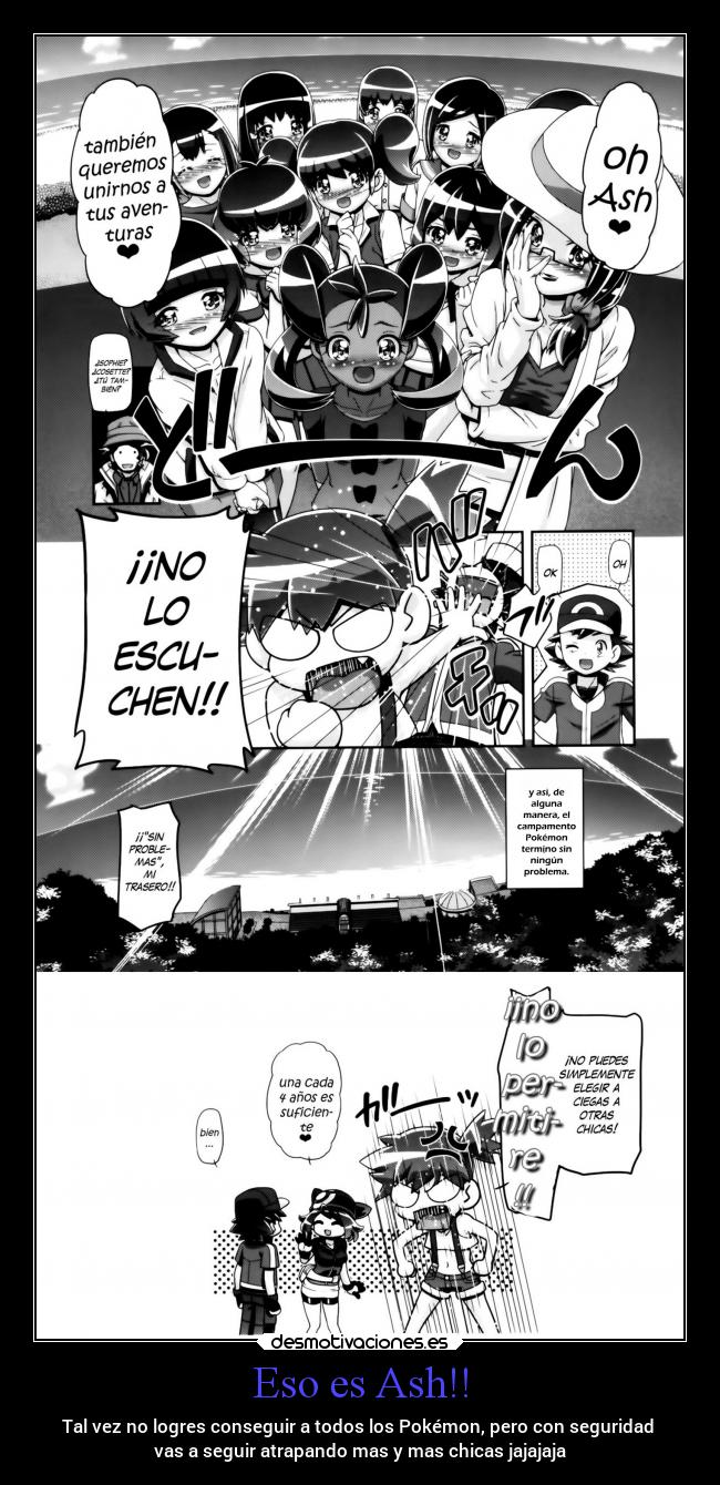 Eso es Ash!! - Tal vez no logres conseguir a todos los Pokémon, pero con seguridad
vas a seguir atrapando mas y mas chicas jajajaja