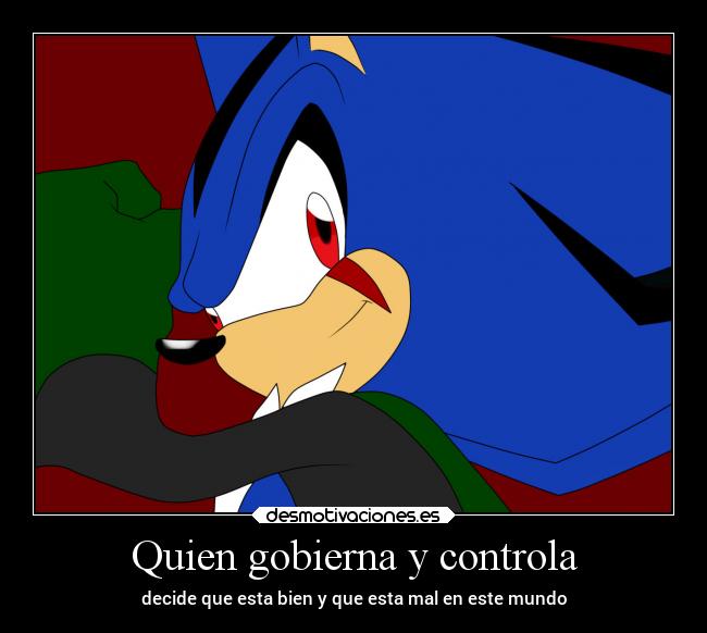 Quien gobierna y controla - decide que esta bien y que esta mal en este mundo