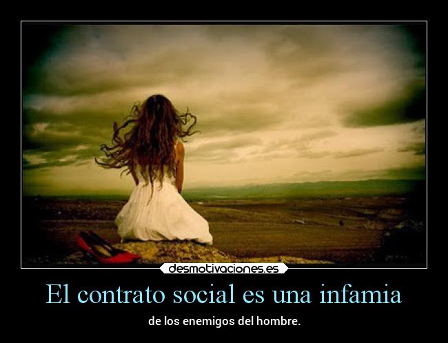 El contrato social es una infamia - de los enemigos del hombre.
