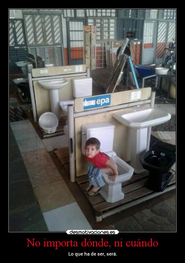 No importa dónde, ni cuándo - Lo que ha de ser, será.