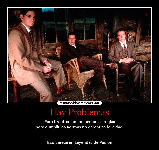 Hay Problemas - Para ti y otros por no seguir las reglas
pero cumplir las normas no garantiza felicidad 


Eso parece en Leyendas de Pasión