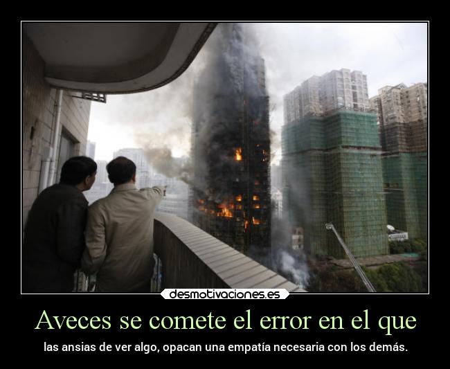 Aveces se comete el error en el que - las ansias de ver algo, opacan una empatía necesaria con los demás.