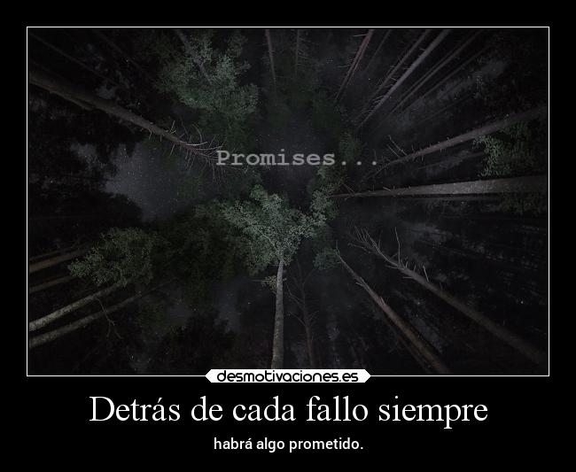 Detrás de cada fallo siempre - habrá algo prometido.