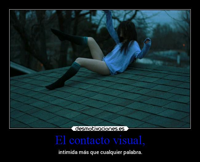 El contacto visual, -