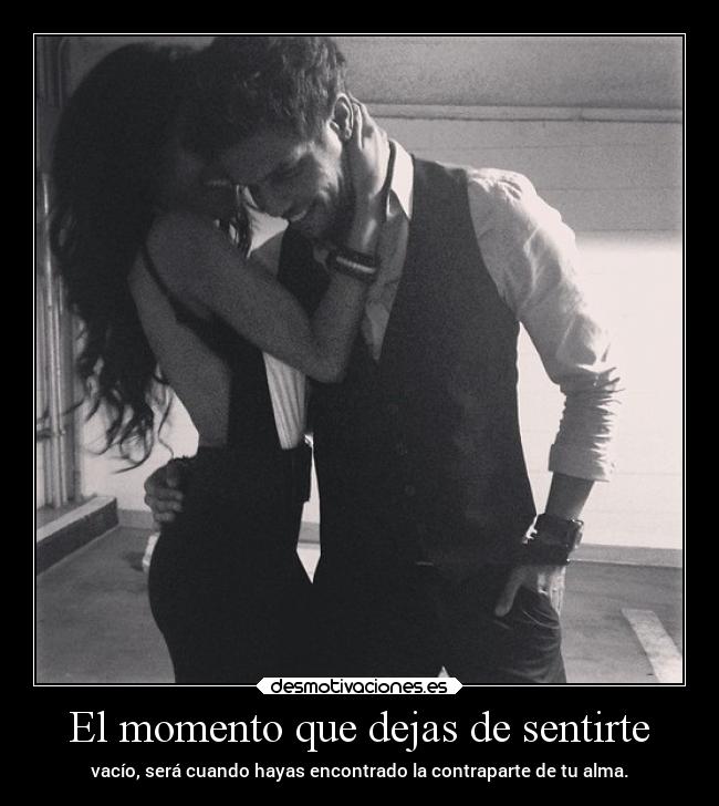 El momento que dejas de sentirte -