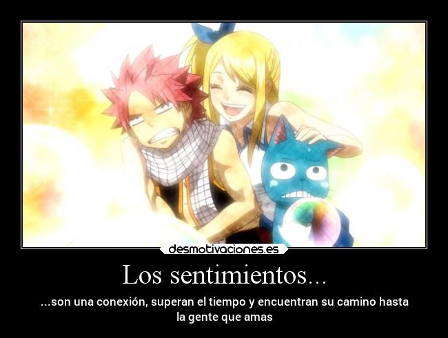 Los sentimientos... - ...son una conexión, superan el tiempo y encuentran su camino hasta
la gente que amas