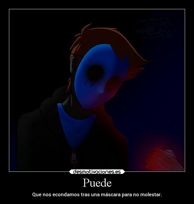 Puede - Que nos econdamos tras una máscara para no molestar.