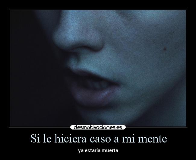Si le hiciera caso a mi mente -