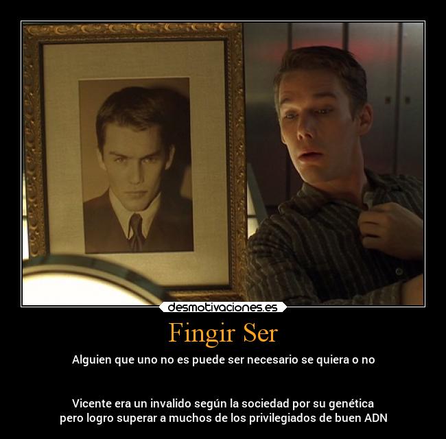 Fingir Ser - Alguien que uno no es puede ser necesario se quiera o no


 Vicente era un invalido según la sociedad por su genética 
pero logro superar a muchos de los privilegiados de buen ADN