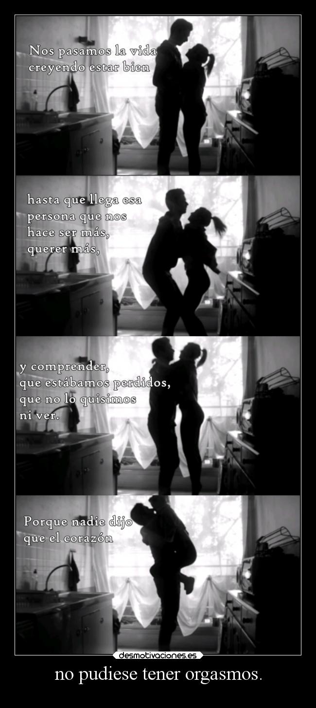 no pudiese tener orgasmos. -