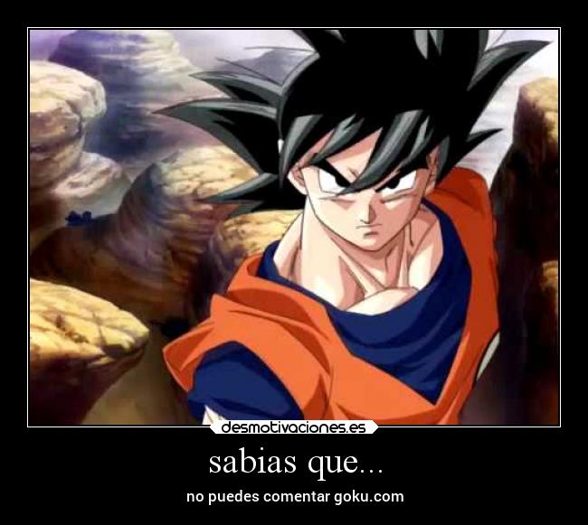sabias que... - no puedes comentar goku.com