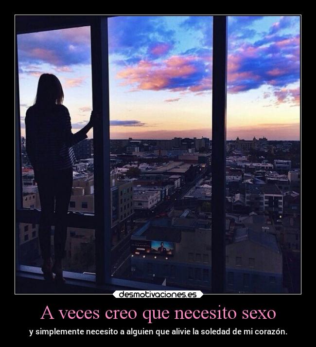 A veces creo que necesito sexo -