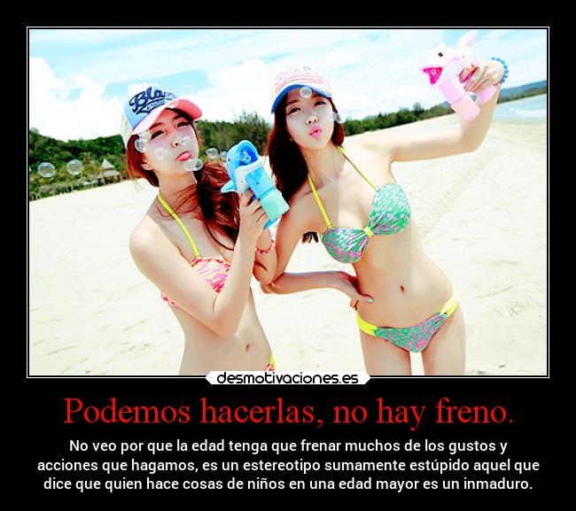 Podemos hacerlas, no hay freno. - 