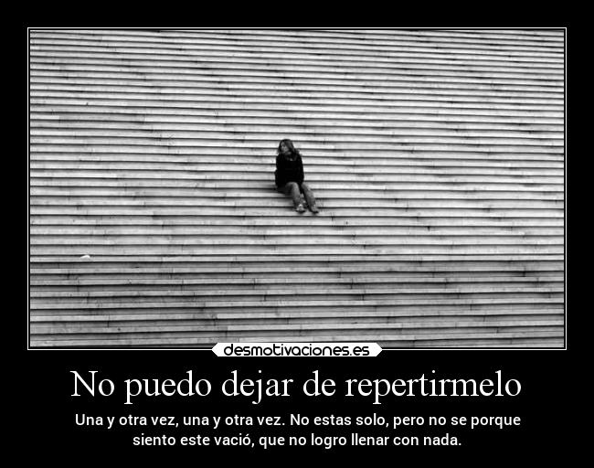 No puedo dejar de repertirmelo -