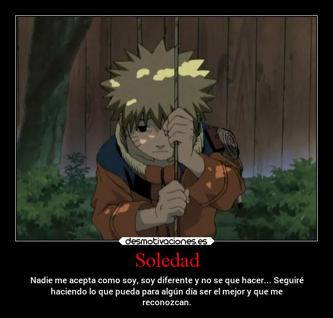 Soledad - Nadie me acepta como soy, soy diferente y no se que hacer... Seguiré
haciendo lo que pueda para algún día ser el mejor y que me
reconozcan.