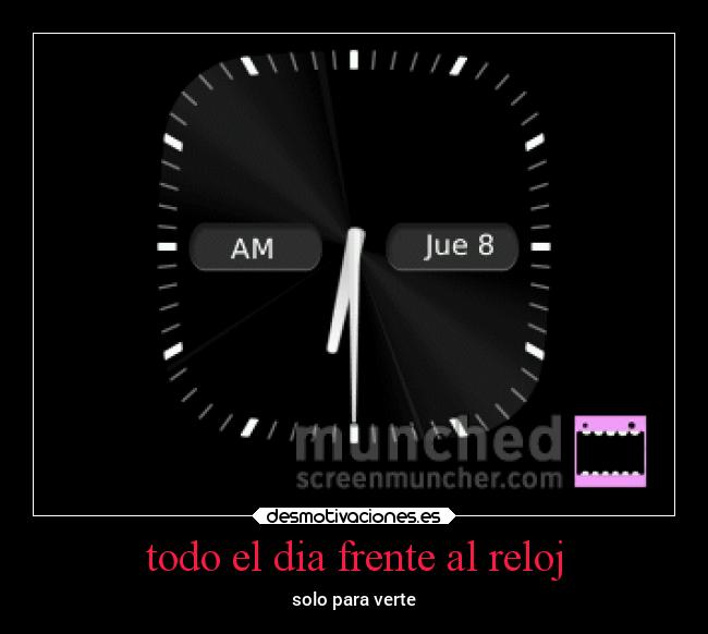 todo el dia frente al reloj - solo para verte