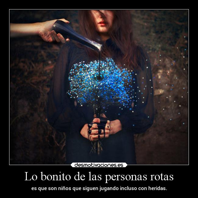 Lo bonito de las personas rotas - es que son niños que siguen jugando incluso con heridas.