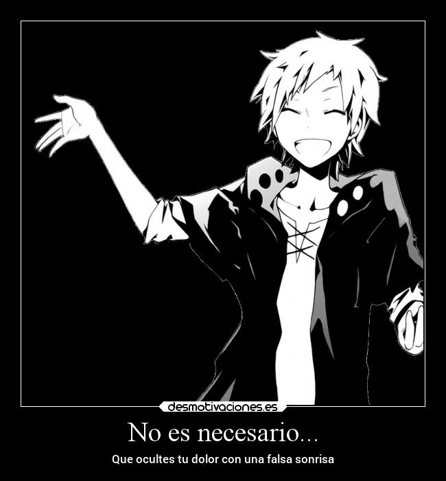 No es necesario... - Que ocultes tu dolor con una falsa sonrisa