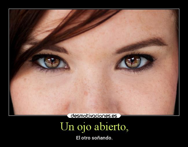 Un ojo abierto, - El otro soñando.