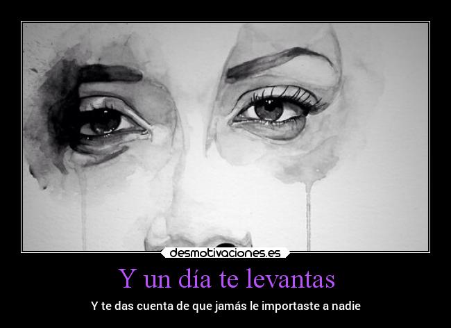 Y un día te levantas -