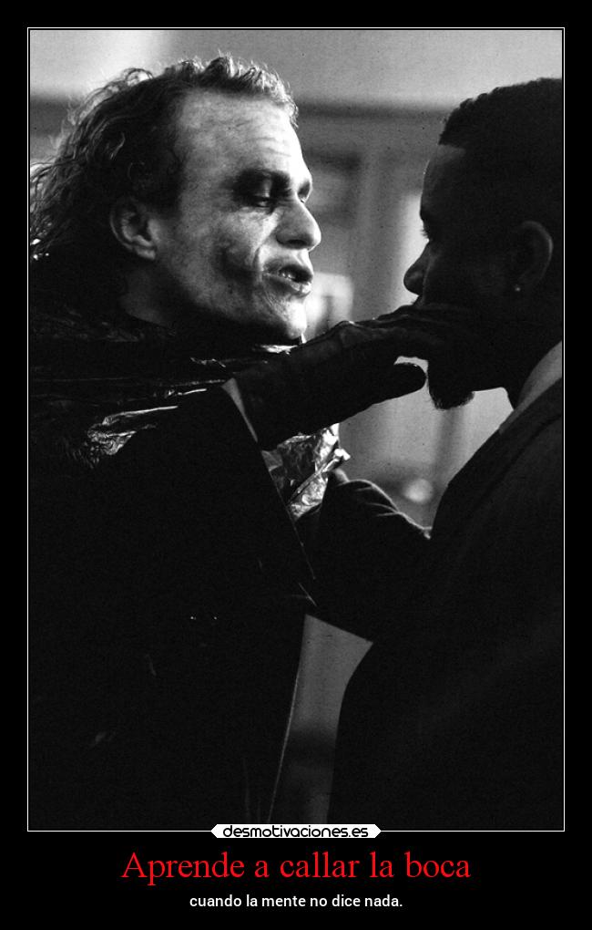 Aprende a callar la boca - cuando la mente no dice nada.