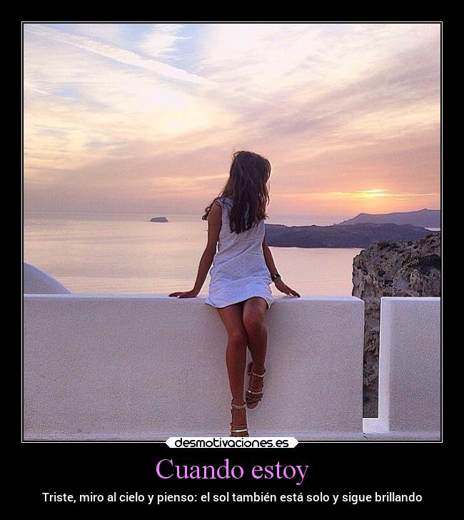 Cuando estoy - Triste, miro al cielo y pienso: el sol también está solo y sigue brillando