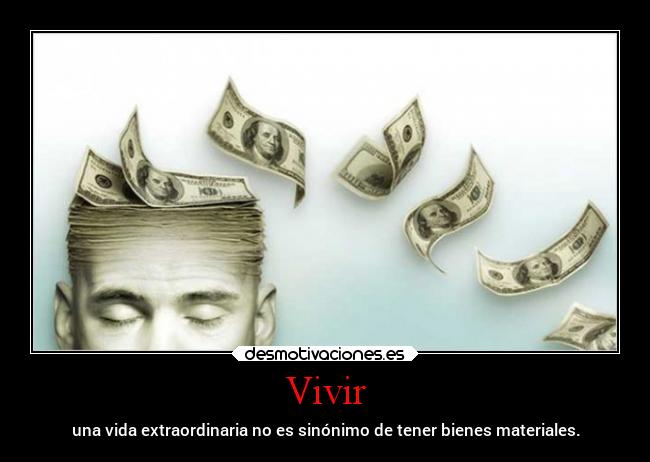 Vivir - una vida extraordinaria no es sinónimo de tener bienes materiales.