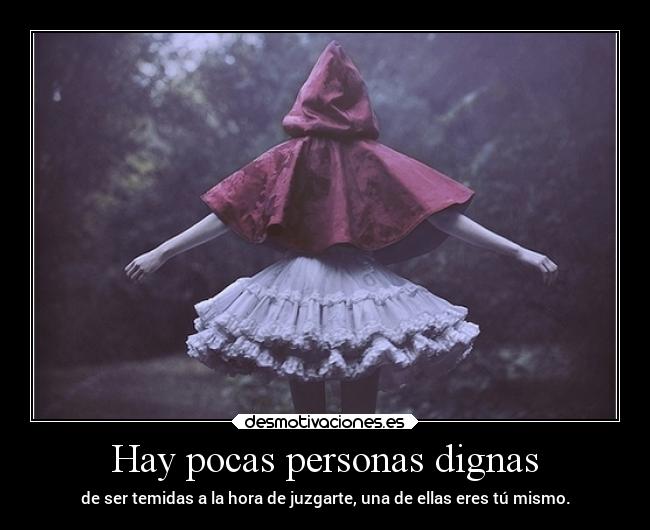 Hay pocas personas dignas - de ser temidas a la hora de juzgarte, una de ellas eres tú mismo.