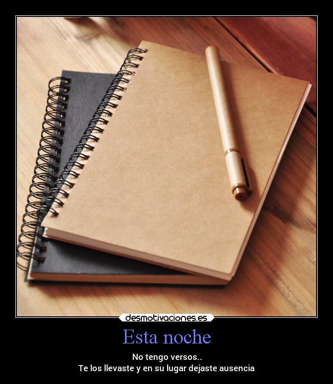 Esta noche - No tengo versos..
Te los llevaste y en su lugar dejaste ausencia