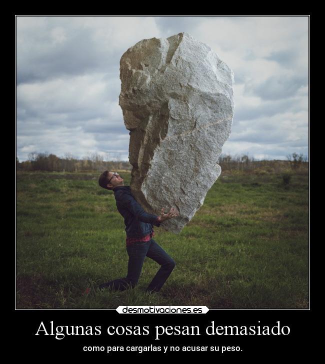 Algunas cosas pesan demasiado -