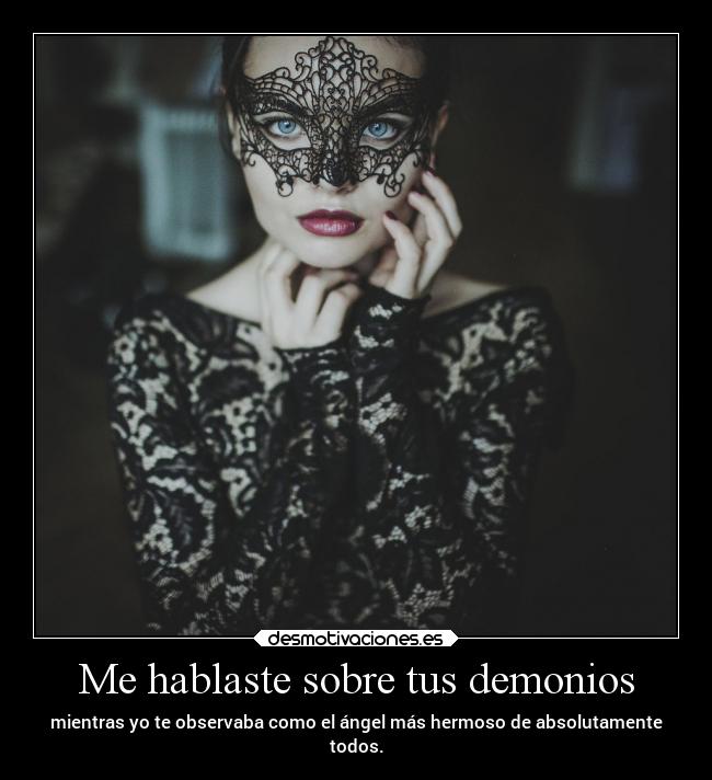 Me hablaste sobre tus demonios - mientras yo te observaba como el ángel más hermoso de absolutamente
todos.