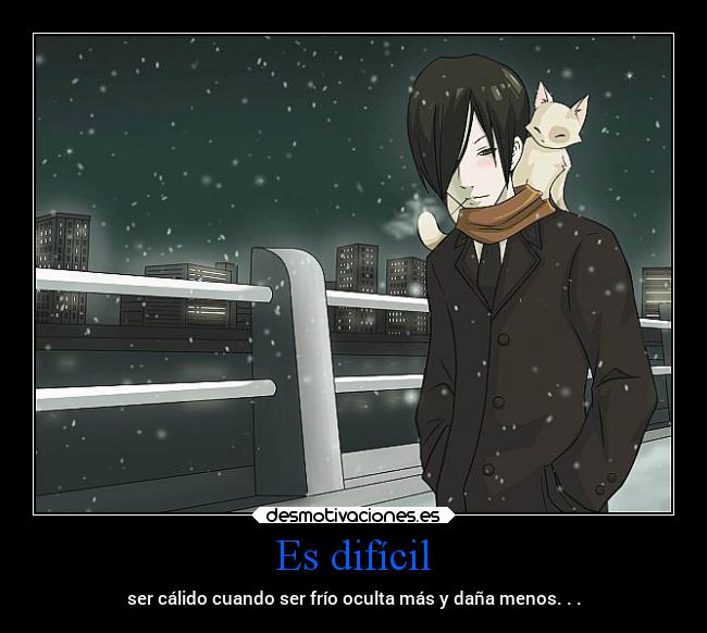 Es difícil - ser cálido cuando ser frío oculta más y daña menos. . .