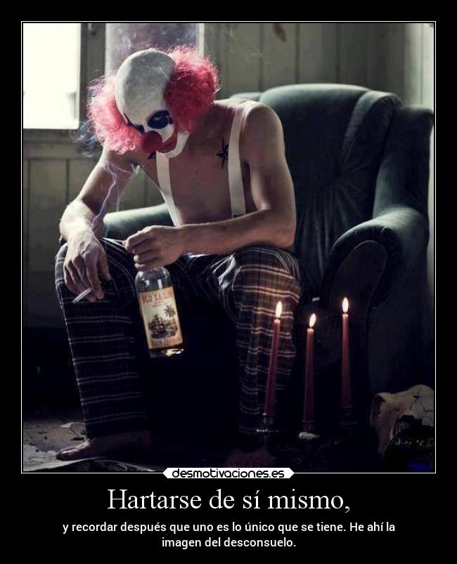 Hartarse de sí mismo, -