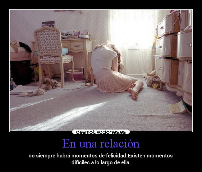 En una relación - no siempre habrá momentos de felicidad.Existen momentos
difíciles a lo largo de ella.