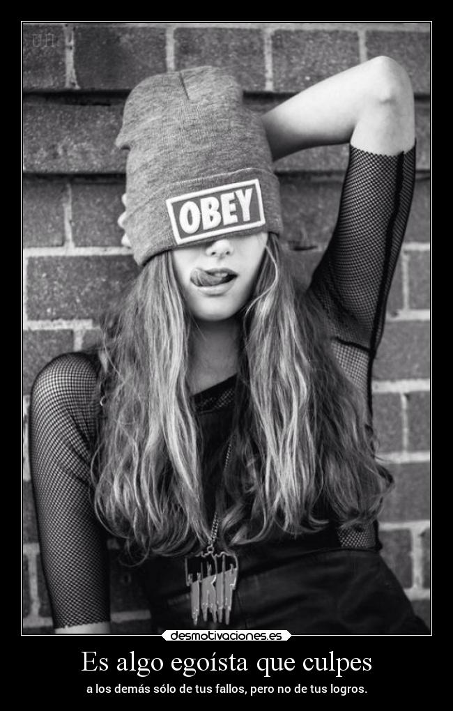 Es algo egoísta que culpes - a los demás sólo de tus fallos, pero no de tus logros.