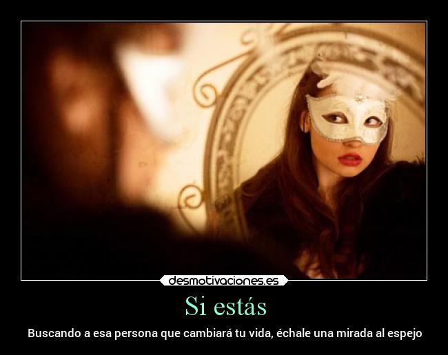 Si estás - Buscando a esa persona que cambiará tu vida, échale una mirada al espejo
