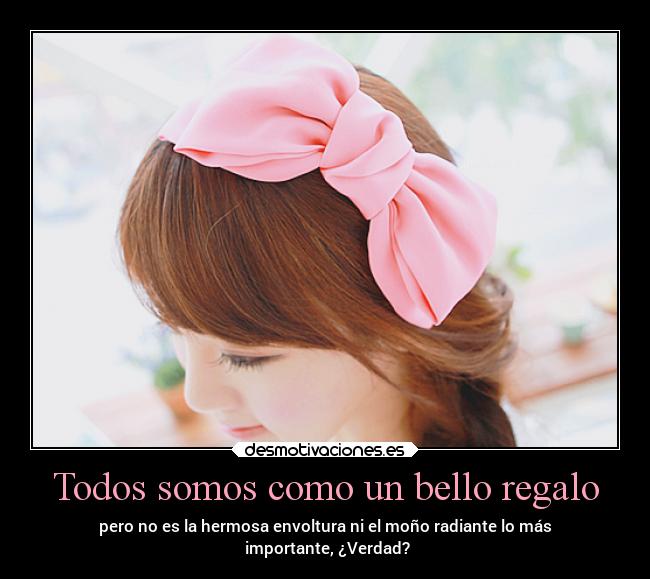 Todos somos como un bello regalo -