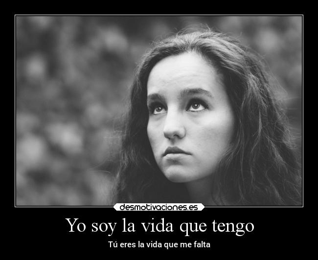 Yo soy la vida que tengo - Tú eres la vida que me falta