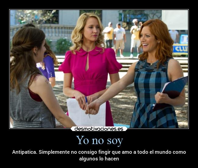 Yo no soy - Antipatica. Simplemente no consigo fingir que amo a todo el mundo como
algunos lo hacen