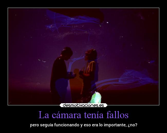 La cámara tenía fallos - pero seguía funcionando y eso era lo importante, ¿no?