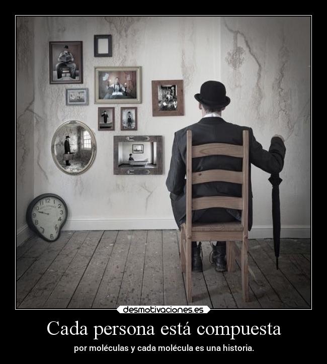 Cada persona está compuesta - por moléculas y cada molécula es una historia.