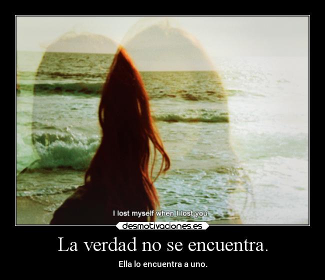 La verdad no se encuentra. - Ella lo encuentra a uno.